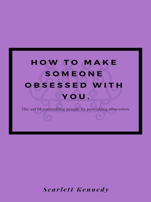 Title details for How To Make Someone Obsessed With You., #1 by Scarlett Kennedy - Available